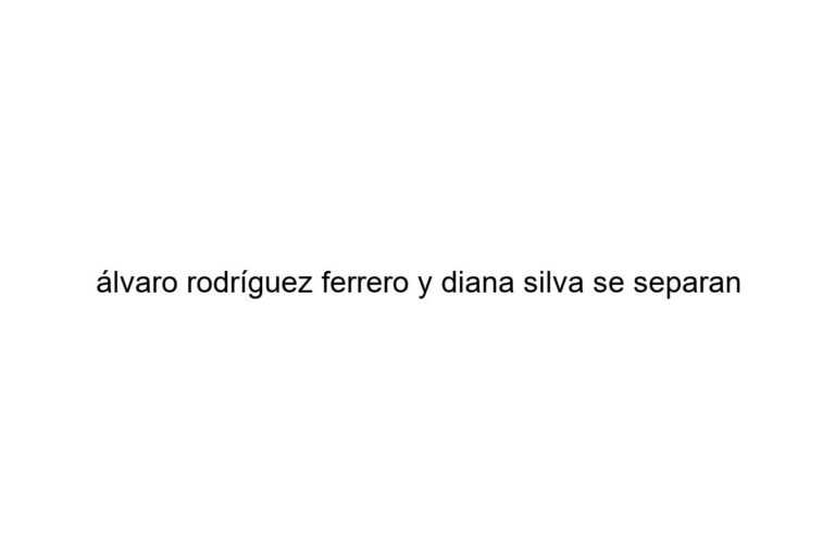 lvaro rodrguez ferrero y diana silva se separan