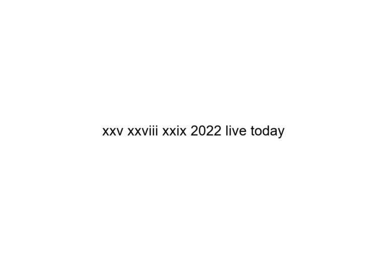 xxv xxviii xxix 2022 live today