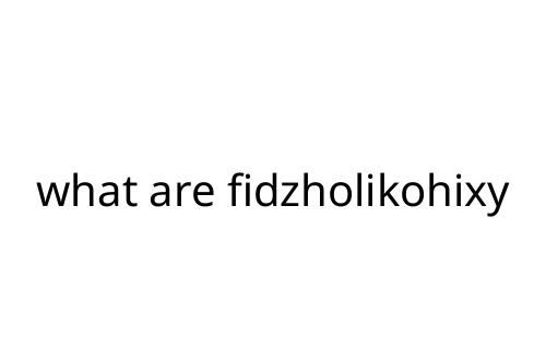 what are fidzholikohixy