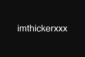 imthickerxxx