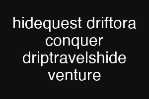 hidequest driftora conquer driptravelshide venture