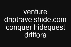 venture driptravelshide.com conquer hidequest driftora